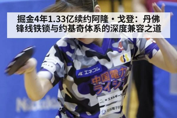掘金4年1.33亿续约阿隆·戈登：丹佛锋线铁锁与约基奇体系的深度兼容之道