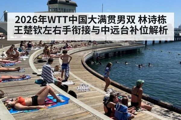 2026年WTT中国大满贯男双 林诗栋王楚钦左右手衔接与中远台补位解析